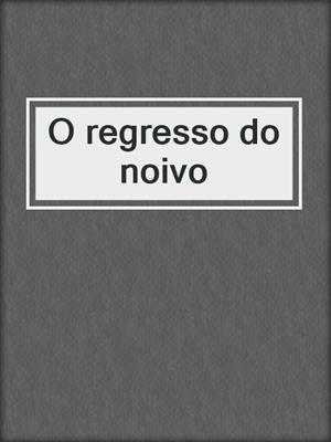 cover image of O regresso do noivo