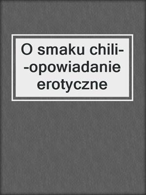 cover image of O smaku chili--opowiadanie erotyczne