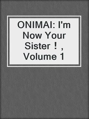 cover image of ONIMAI: I'm Now Your Sister！, Volume 1