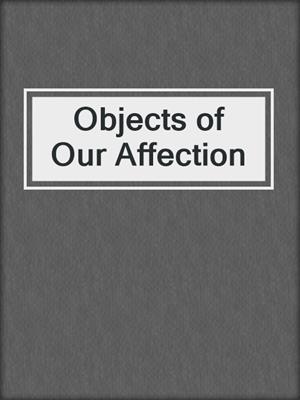 Objects of Our Affection