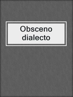 cover image of Obsceno dialecto