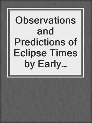 Observations and Predictions of Eclipse Times by Early Astronomers