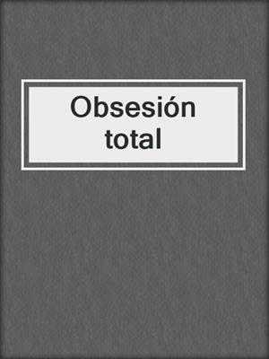 cover image of Obsesión total