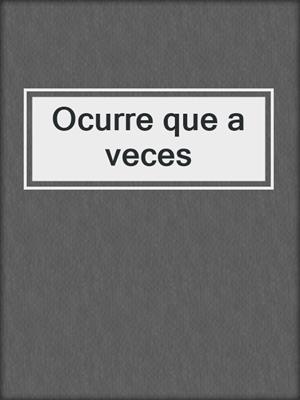cover image of Ocurre que a veces