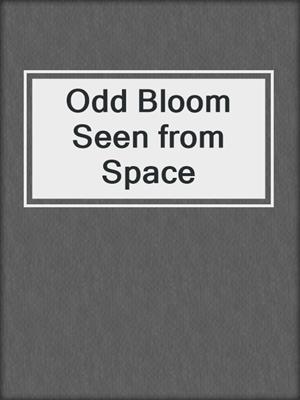 cover image of Odd Bloom Seen from Space