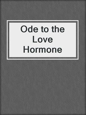 cover image of Ode to the Love Hormone