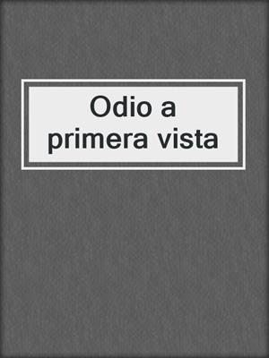 cover image of Odio a primera vista