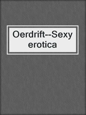 cover image of Oerdrift--Sexy erotica
