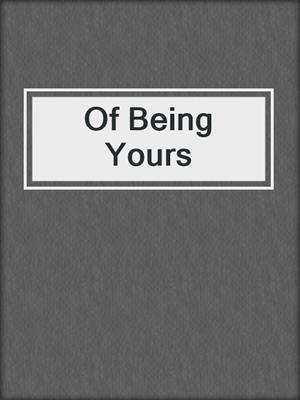 cover image of Of Being Yours