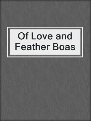 cover image of Of Love and Feather Boas