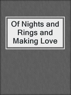 cover image of Of Nights and Rings and Making Love