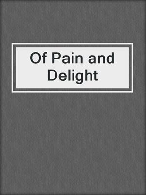 cover image of Of Pain and Delight