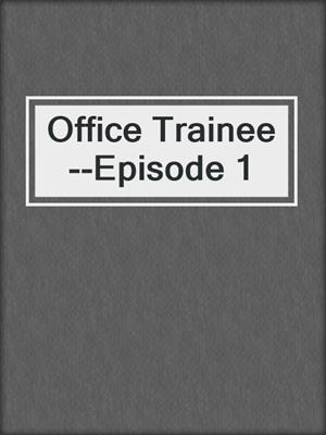 cover image of Office Trainee--Episode 1