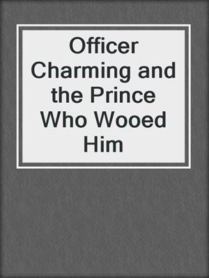 cover image of Officer Charming and the Prince Who Wooed Him