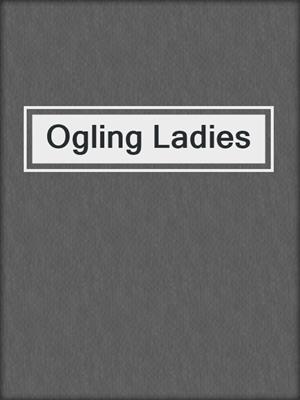 cover image of Ogling Ladies