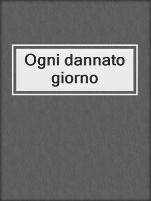 cover image of Ogni dannato giorno