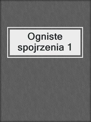 cover image of Ogniste spojrzenia 1