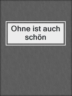 cover image of Ohne ist auch schön