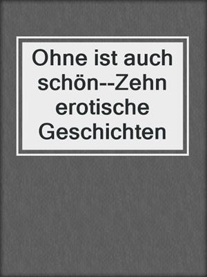 cover image of Ohne ist auch schön--Zehn erotische Geschichten