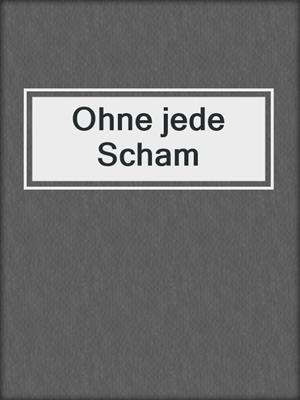 cover image of Ohne jede Scham