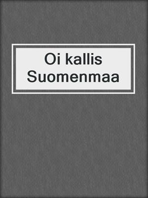 cover image of Oi kallis Suomenmaa