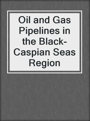 Oil and Gas Pipelines in the Black-Caspian Seas Region