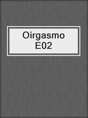 cover image of Oirgasmo E02
