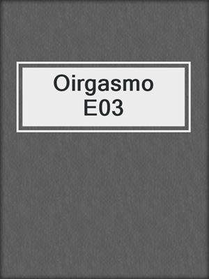 cover image of Oirgasmo E03