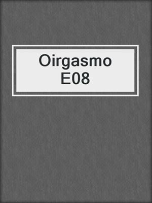 cover image of Oirgasmo E08