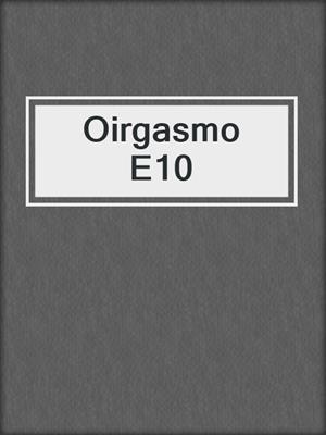 cover image of Oirgasmo E10