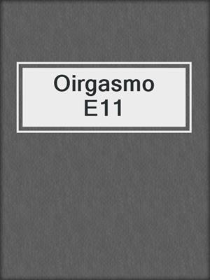 cover image of Oirgasmo E11