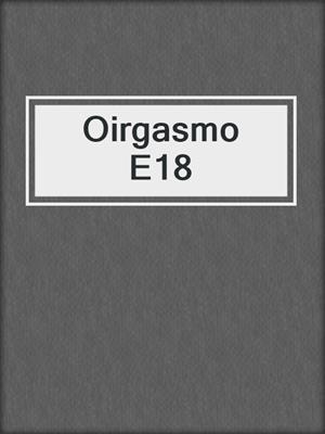 cover image of Oirgasmo E18