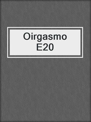 cover image of Oirgasmo E20
