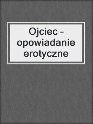 cover image of Ojciec – opowiadanie erotyczne