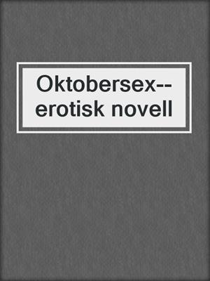 cover image of Oktobersex--erotisk novell