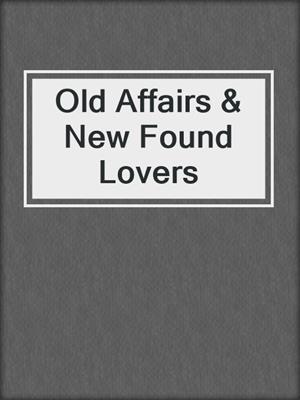cover image of Old Affairs & New Found Lovers