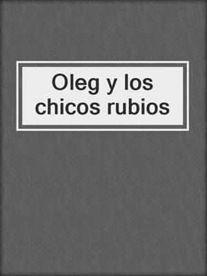 cover image of Oleg y los chicos rubios