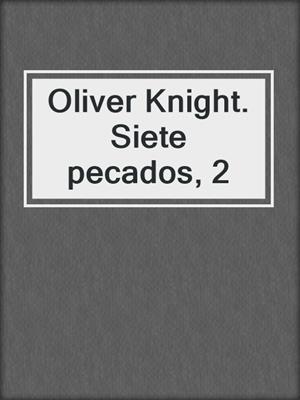 cover image of Oliver Knight. Siete pecados, 2