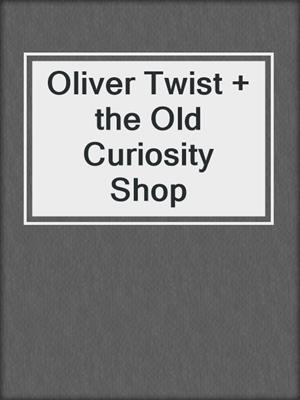 cover image of Oliver Twist + the Old Curiosity Shop