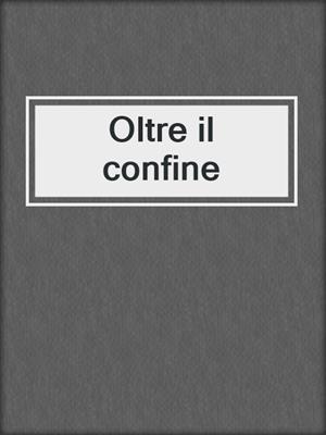 cover image of Oltre il confine