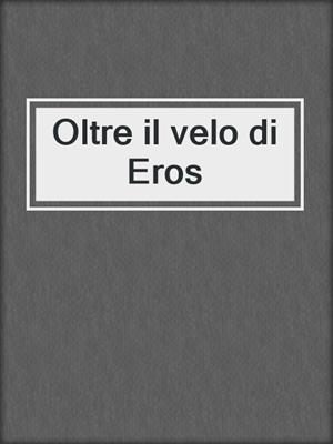 cover image of Oltre il velo di Eros