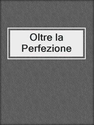 cover image of Oltre la Perfezione
