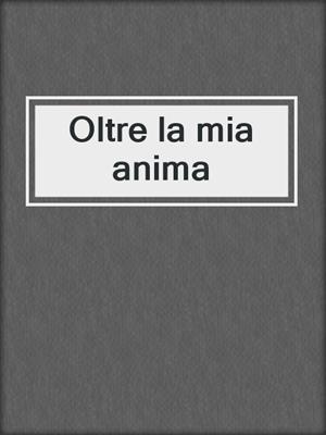 cover image of Oltre la mia anima