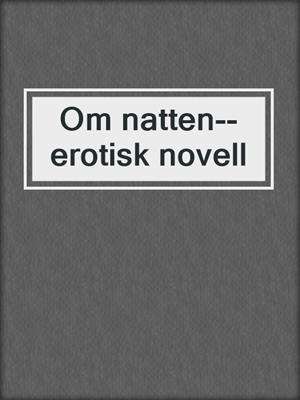cover image of Om natten--erotisk novell