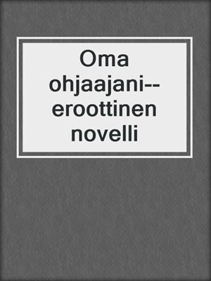 cover image of Oma ohjaajani--eroottinen novelli