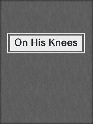 cover image of On His Knees