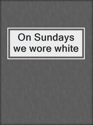 On Sundays we wore white