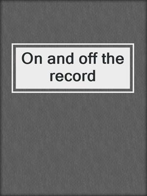 On and off the record
