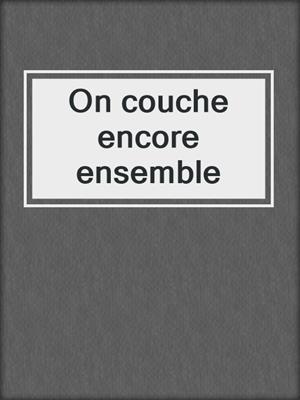 cover image of On couche encore ensemble