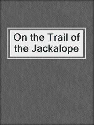 cover image of On the Trail of the Jackalope